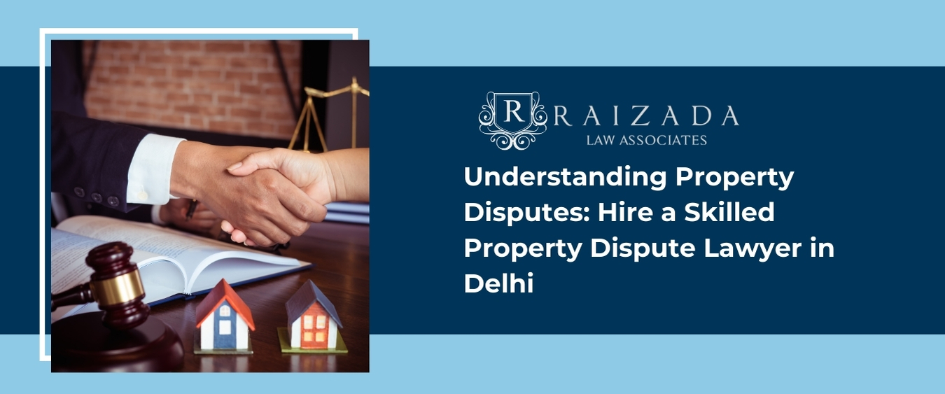 Understanding Property Disputes Hire a Skilled Property Dispute Lawyer in Delhi
